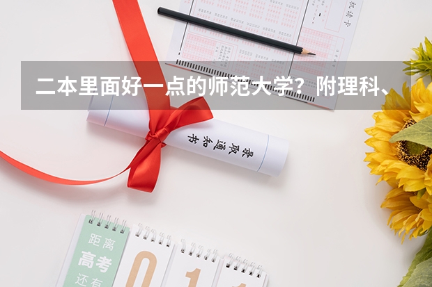 二本里面好一点的师范大学？附理科、文科450分左右师范大学名单 哈尔滨师范大学录取分数线（哈尔滨师范大学录取分数线）
