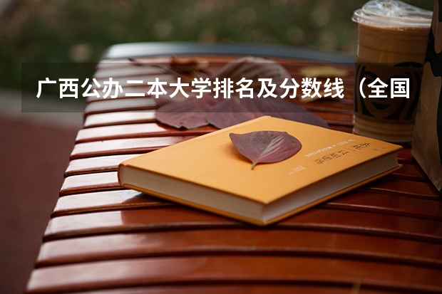 广西公办二本大学排名及分数线（全国二本公办大学排名及分数线）