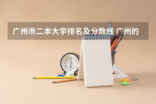 广州市二本大学排名及分数线 广州的大学排名