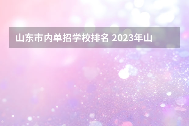 山东市内单招学校排名 2023年山东单招学校排名