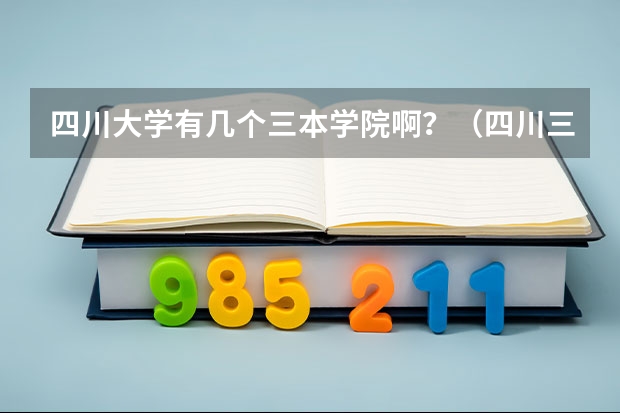 四川大学有几个三本学院啊？（四川三本排名大学）