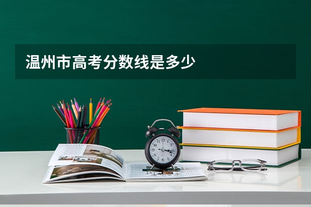 温州市高考分数线是多少