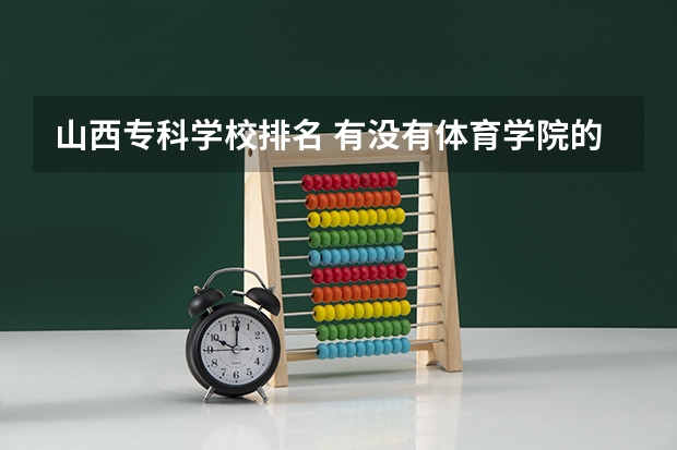 山西专科学校排名 有没有体育学院的排名榜？