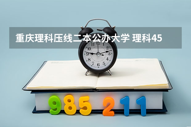 重庆理科压线二本公办大学 理科450分左右的二本公办大学