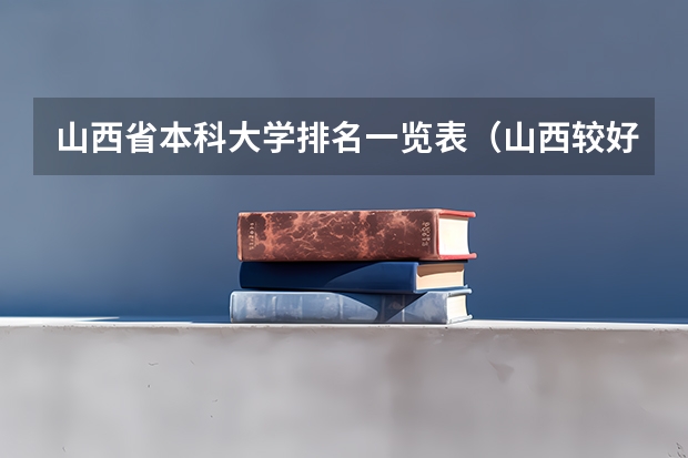 山西省本科大学排名一览表（山西较好的二本大学）