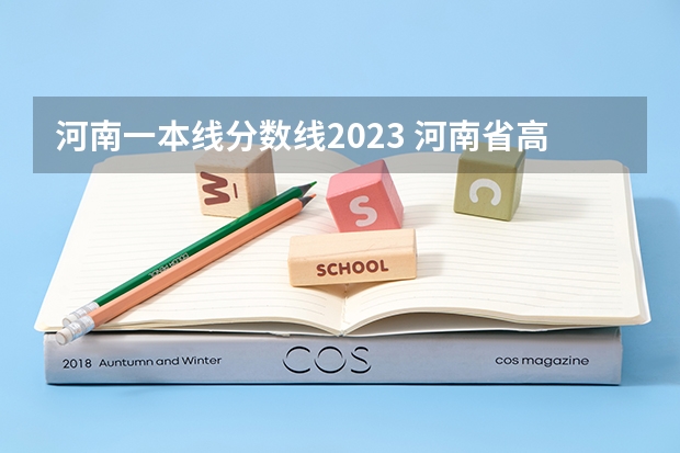 河南一本线分数线2023 河南省高考分数线2023年公布时间