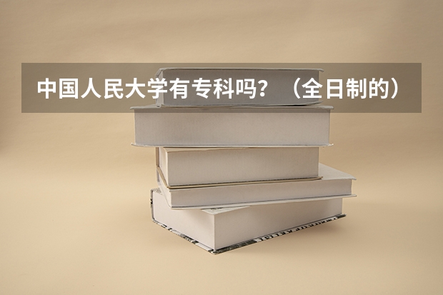 中国人民大学有专科吗？（全日制的）