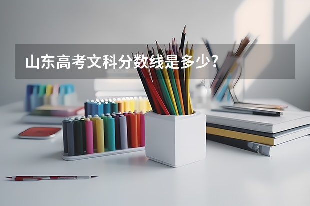 山东高考文科分数线是多少?