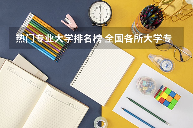 热门专业大学排名榜 全国各所大学专业排名