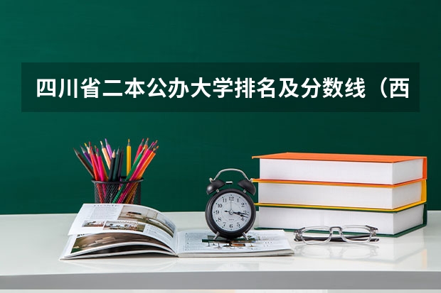 四川省二本公办大学排名及分数线（西华大学分数线）