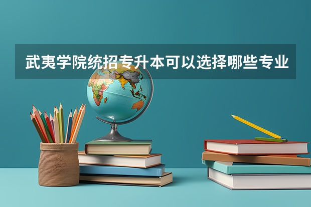 武夷学院统招专升本可以选择哪些专业报考？