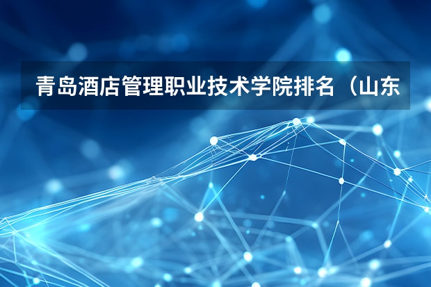 青岛酒店管理职业技术学院排名（山东单招最好的学校排名）