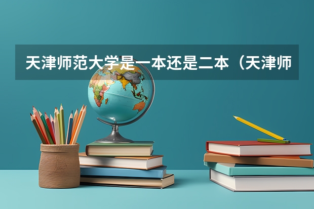 天津师范大学是一本还是二本（天津师范大学的二本专业）