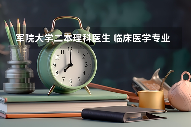 军院大学二本理科医生 临床医学专业最好的二本大学