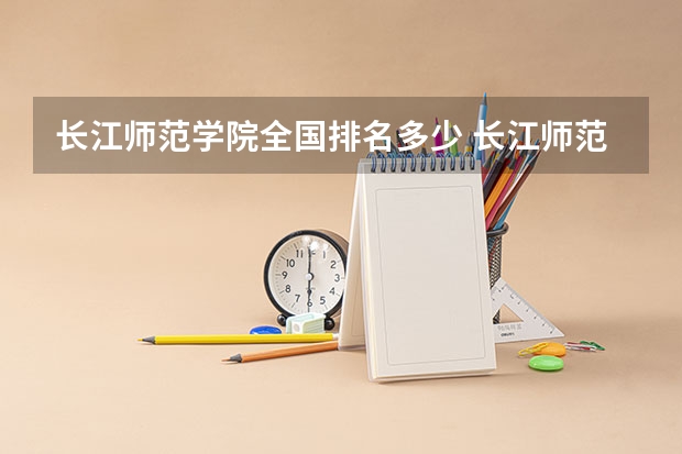 长江师范学院全国排名多少 长江师范学院简介
