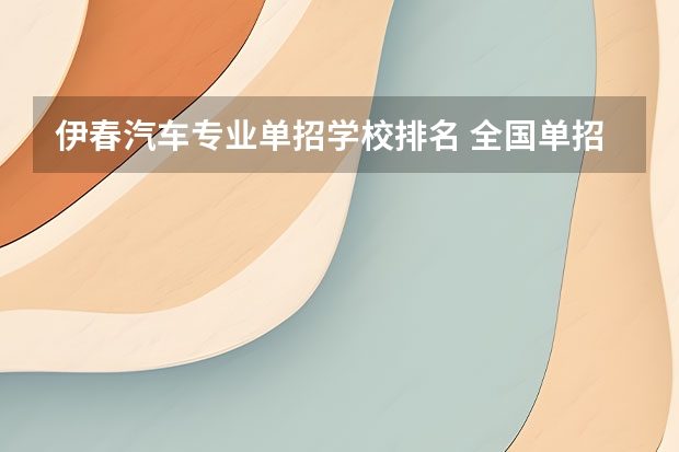 伊春汽车专业单招学校排名 全国单招学校排名前十