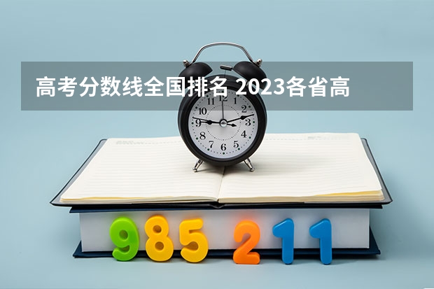 高考分数线全国排名 2023各省高考分数线一览表