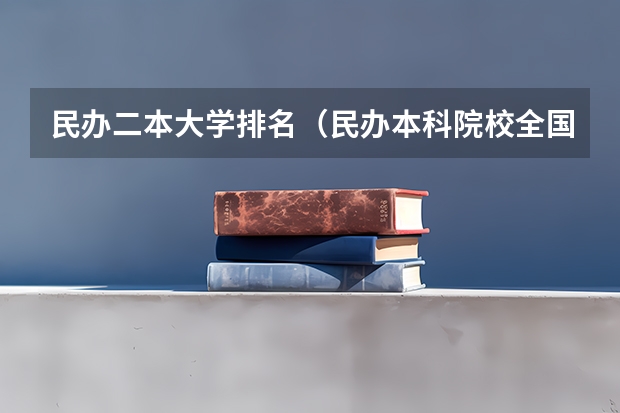 民办二本大学排名(民办本科院校全国排名)