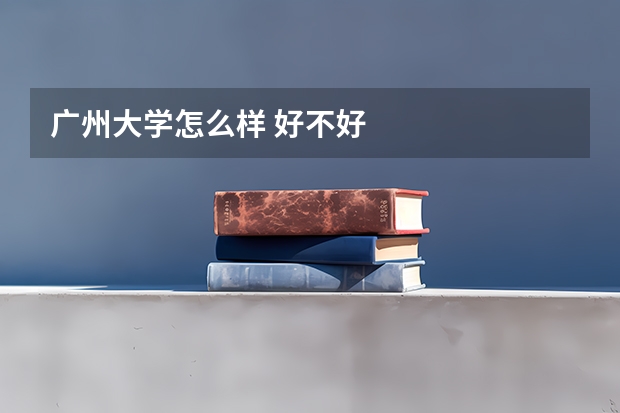 广州大学怎么样 好不好