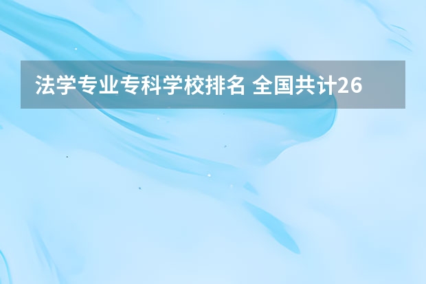 法学专业专科学校排名 全国共计26所政法大学:排名前十位的政法类大学