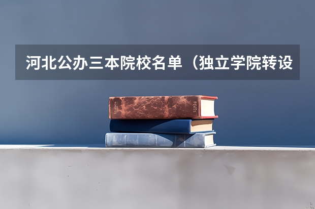 河北公办三本院校名单（独立学院转设公办大学名单）