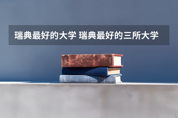 瑞典最好的大学 瑞典最好的三所大学
