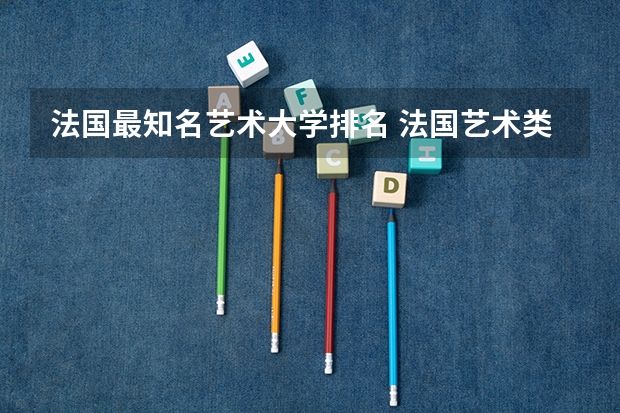 法国最知名艺术大学排名 法国艺术类大学排名