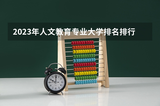 2023年人文教育专业大学排名排行榜 人文教育专业前十名大学名单