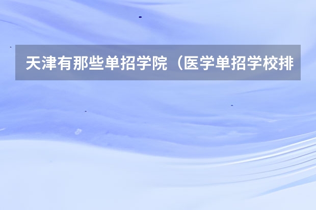 天津有那些单招学院（医学单招学校排名）
