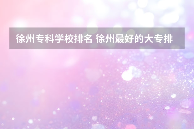 徐州专科学校排名 徐州最好的大专排名