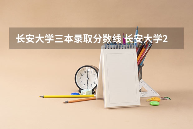 长安大学三本录取分数线 长安大学2023各个专业录取分数线
