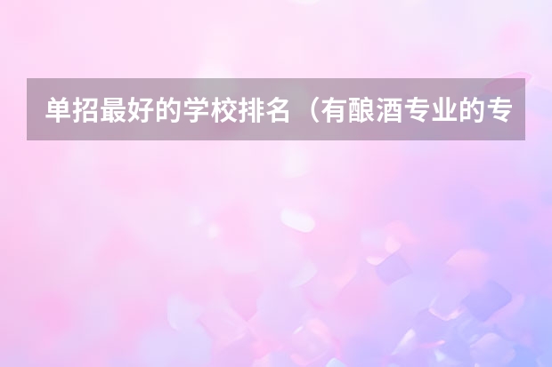 单招最好的学校排名（有酿酒专业的专科）