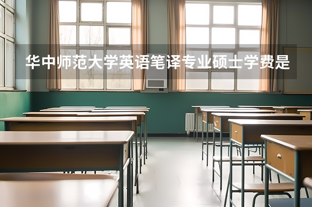 华中师范大学英语笔译专业硕士学费是多少？