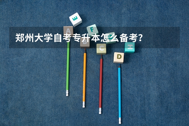 郑州大学自考专升本怎么备考？