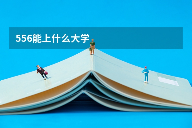 556能上什么大学