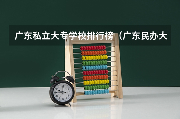 广东私立大专学校排行榜（广东民办大专排行榜）