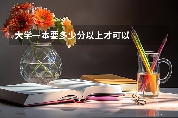 大学一本要多少分以上才可以