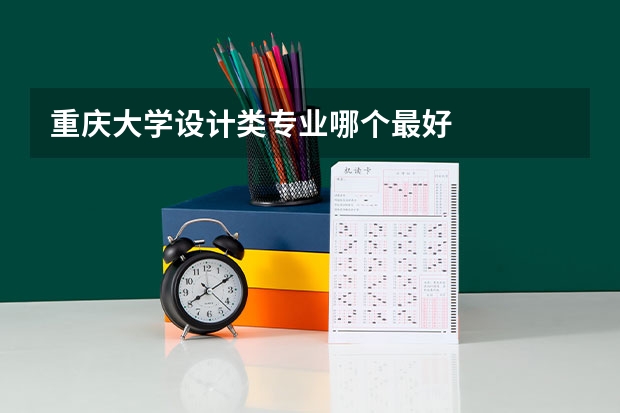 重庆大学设计类专业哪个最好