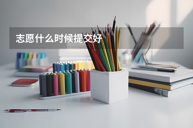 志愿什么时候提交好