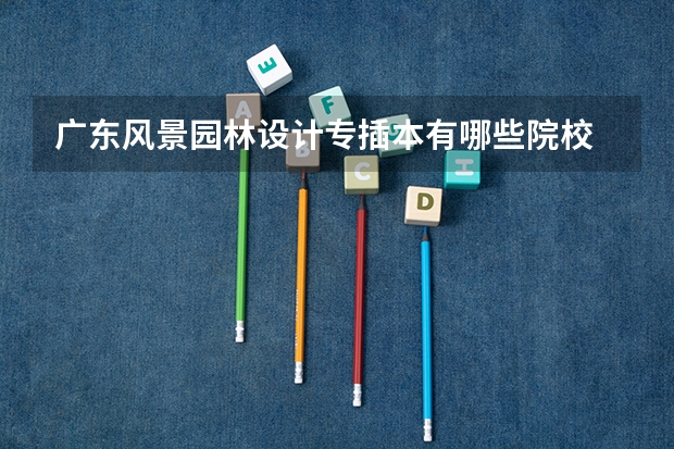 广东风景园林设计专插本有哪些院校