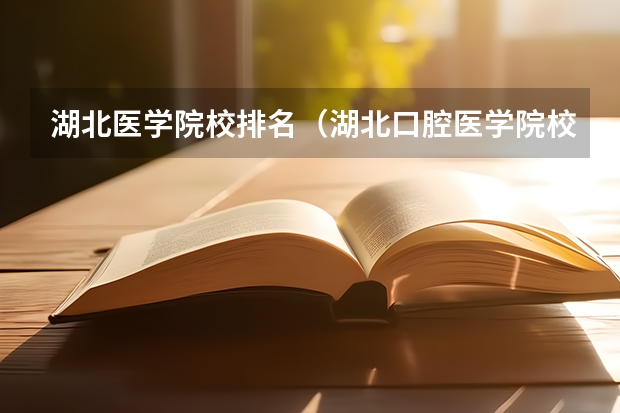 湖北医学院校排名（湖北口腔医学院校排名？）