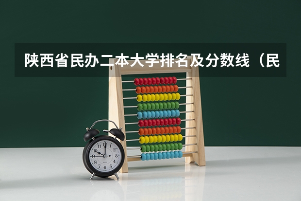 陕西省民办二本大学排名及分数线（民办二本院校排名及分数线）