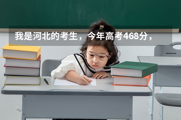 我是河北的考生，今年高考468分，能上什么样好的专科学校？