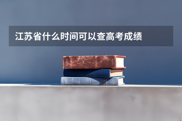 江苏省什么时间可以查高考成绩