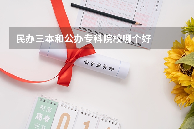 民办三本和公办专科院校哪个好