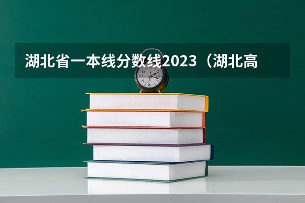 湖北省一本线分数线2023（湖北高考分数线分段）