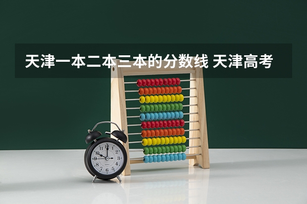 天津一本二本三本的分数线 天津高考分数线2023