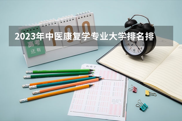 2023年中医康复学专业大学排名排行榜 中医康复学专业前十名大学名单