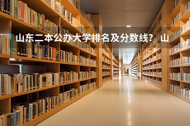 山东二本公办大学排名及分数线？ 山东最好5个二本大学分数线