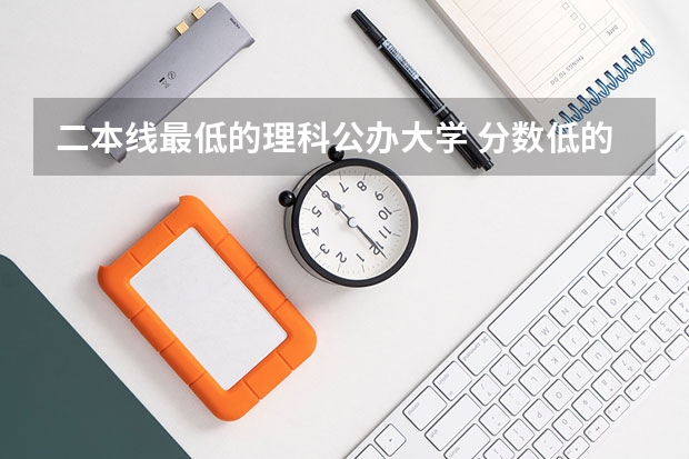 二本线最低的理科公办大学 分数低的二本大学